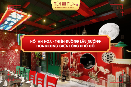 HỘI AN HOA - THIÊN ĐƯỜNG LẨU NƯỚNG HONGKONG GIỮA LÒNG PHỐ CỔ