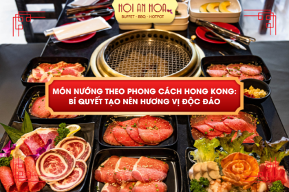 MÓN NƯỚNG THEO PHONG CÁCH HONG KONG: BÍ QUYẾT TẠO NÊN HƯƠNG VỊ ĐỘC ĐÁO